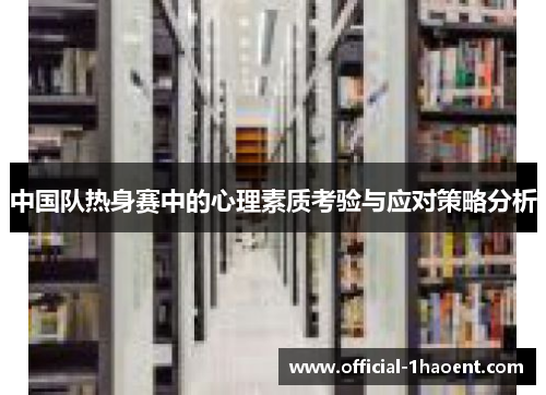 中国队热身赛中的心理素质考验与应对策略分析