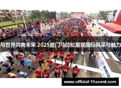 与世界共奔未来 2025厦门马拉松展现国际风采与魅力