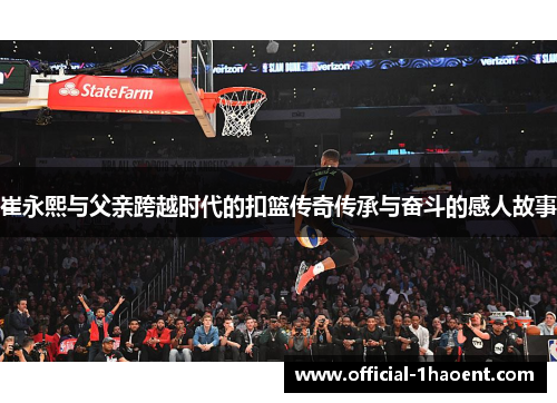 崔永熙与父亲跨越时代的扣篮传奇传承与奋斗的感人故事