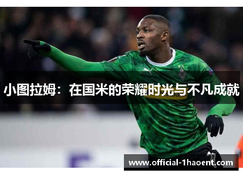 小图拉姆：在国米的荣耀时光与不凡成就