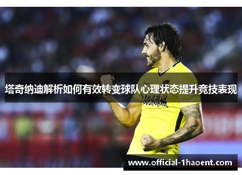 塔奇纳迪解析如何有效转变球队心理状态提升竞技表现