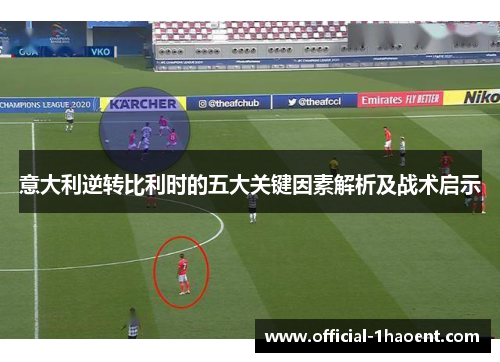 意大利逆转比利时的五大关键因素解析及战术启示