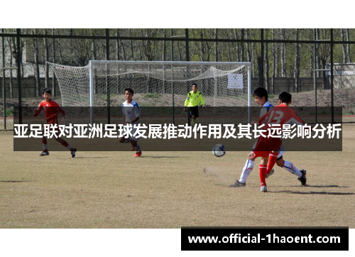 亚足联对亚洲足球发展推动作用及其长远影响分析