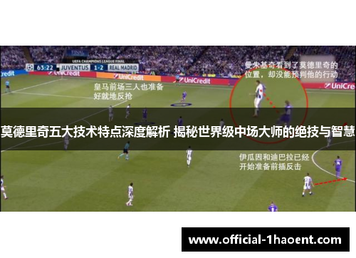 莫德里奇五大技术特点深度解析 揭秘世界级中场大师的绝技与智慧