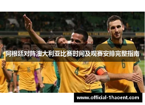 阿根廷对阵澳大利亚比赛时间及观赛安排完整指南