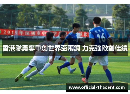 香港隊勇奪重劍世界盃兩銅 力克強敵創佳績