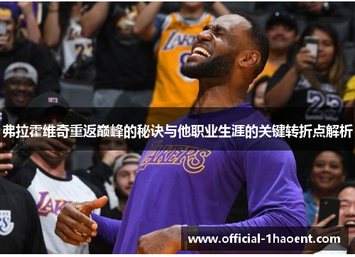 弗拉霍维奇重返巅峰的秘诀与他职业生涯的关键转折点解析 弗拉霍维奇重返巅峰的秘诀与他职业生涯的关键转折点解析