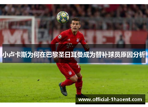 小卢卡斯为何在巴黎圣日耳曼成为替补球员原因分析 小卢卡斯为何在巴黎圣日耳曼成为替补球员原因分析