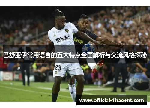 巴舒亚伊常用语言的五大特点全面解析与交流风格探秘