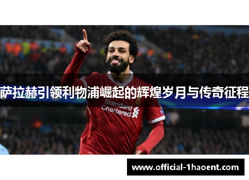 萨拉赫引领利物浦崛起的辉煌岁月与传奇征程