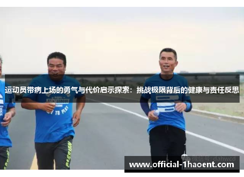 运动员带病上场的勇气与代价启示探索:挑战极限背后的健康与责任反思 运动员带病上场的勇气与代价启示探索:挑战极限背后的健康与责任反思