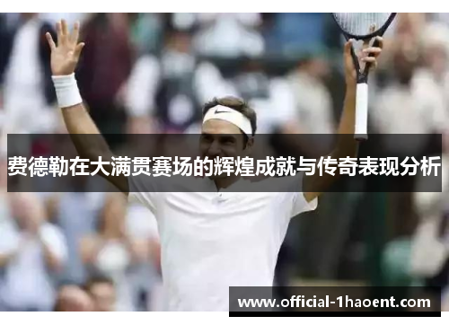 费德勒在大满贯赛场的辉煌成就与传奇表现分析 费德勒在大满贯赛场的辉煌成就与传奇表现分析
