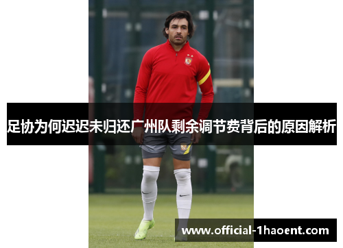 足协为何迟迟未归还广州队剩余调节费背后的原因解析