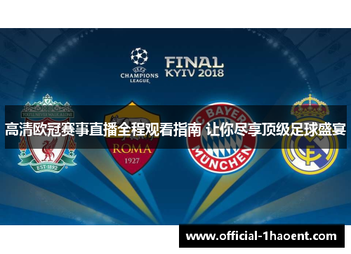 高清欧冠赛事直播全程观看指南 让你尽享顶级足球盛宴