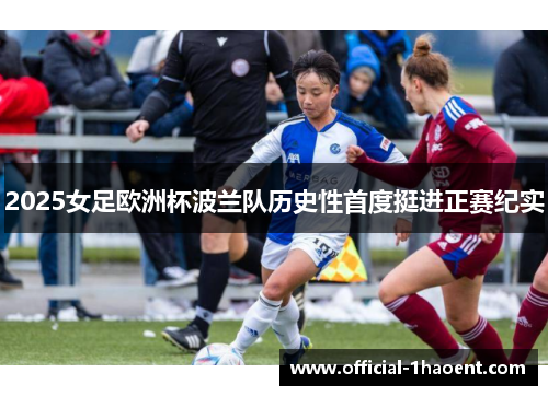 2025女足欧洲杯波兰队历史性首度挺进正赛纪实
